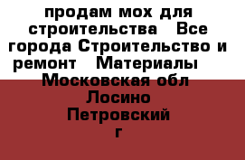 продам мох для строительства - Все города Строительство и ремонт » Материалы   . Московская обл.,Лосино-Петровский г.